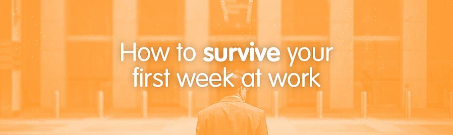 Aqui estão algumas coisas que você deve se lembrar ao passar por sua primeira semana de trabalho